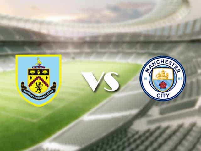 Soi kèo nhà cái trận Burnley vs Man City, 04/2/2021 Soi kèo nhà cái trận Burnley vs Man City, 04/2/2021