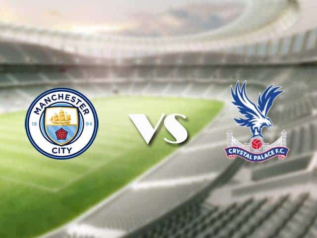 Soi kèo nhà cái trận Man City vs Crystal Palace, 18/1/2021 Soi kèo nhà cái trận Man City vs Crystal Palace, 18/1/2021