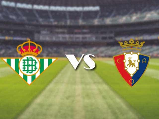 Soi kèo nhà cái trận Real Betis vs Osasuna, 2/2/2021 Soi kèo nhà cái trận Real Betis vs Osasuna, 2/2/2021