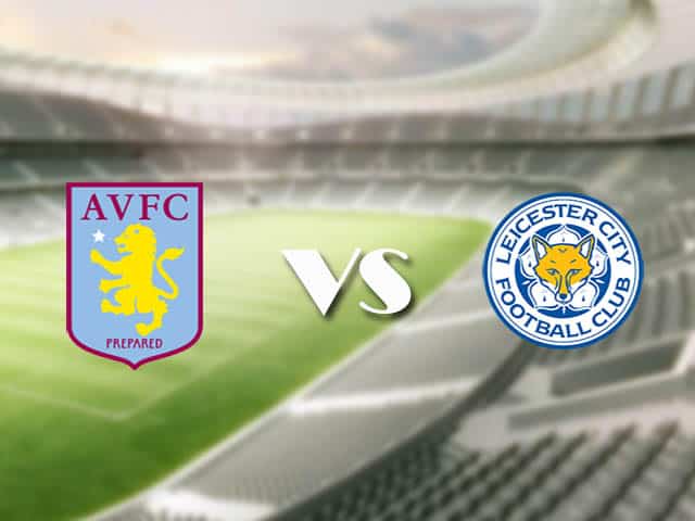 Soi kèo nhà cái trận Aston Villa vs Leicester, 21/2/2021 Soi kèo nhà cái trận Aston Villa vs Leicester, 21/2/2021