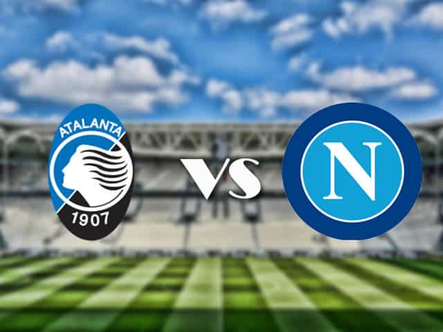Soi kèo nhà cái trận Atalanta vs Napoli, 22/2/2021 Soi kèo nhà cái trận Atalanta vs Napoli, 22/2/2021