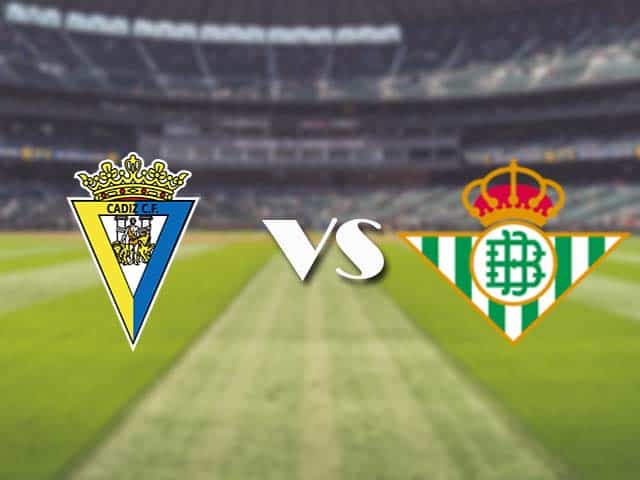 Soi kèo nhà cái trận Cadiz vs Real Betis, 28/2/2021 Soi kèo nhà cái trận Cadiz vs Real Betis, 28/2/2021