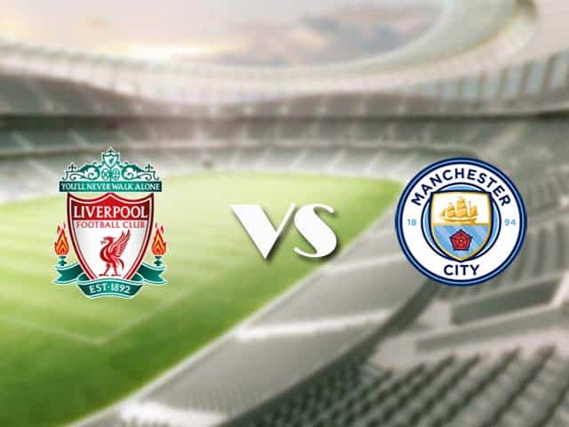 Soi kèo nhà cái trận Liverpool vs Man City, 7/2/2021 Soi kèo nhà cái trận Liverpool vs Man City, 7/2/2021