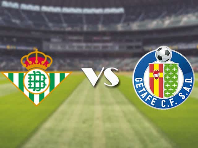 Soi kèo nhà cái trận Real Betis vs Getafe, 20/2/2021 Soi kèo nhà cái trận Real Betis vs Getafe, 20/2/2021