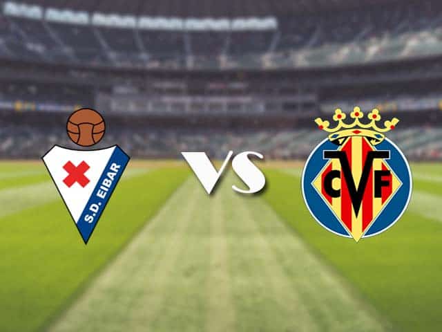 Soi kèo nhà cái trận Eibar vs Villarreal, 15/3/2021 Soi kèo nhà cái trận Eibar vs Villarreal, 15/3/2021
