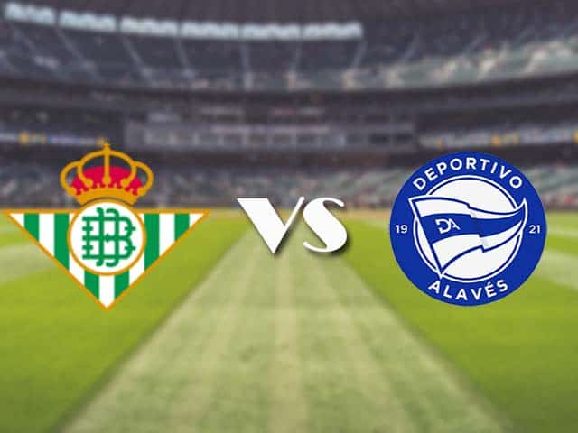 Soi kèo nhà cái trận Real Betis vs Alaves, 9/3/2021 Soi kèo nhà cái trận Real Betis vs Alaves, 9/3/2021
