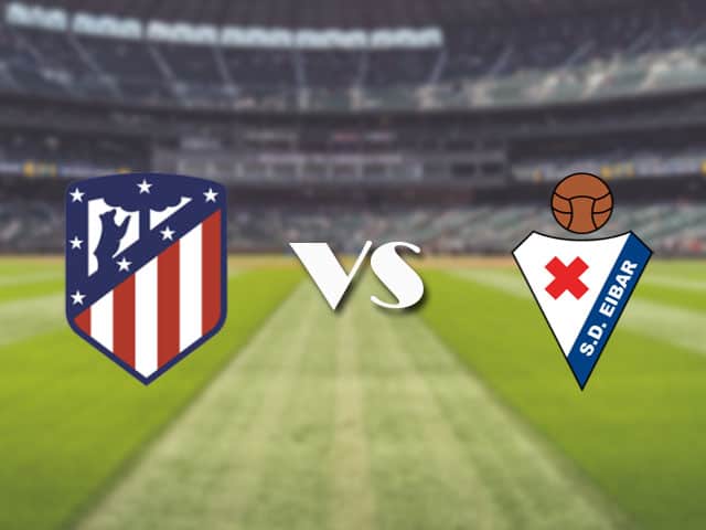 Soi kèo nhà cái trận Atl. Madrid vs Eibar, 18/4/2021 Soi kèo nhà cái trận Atl. Madrid vs Eibar, 18/4/2021
