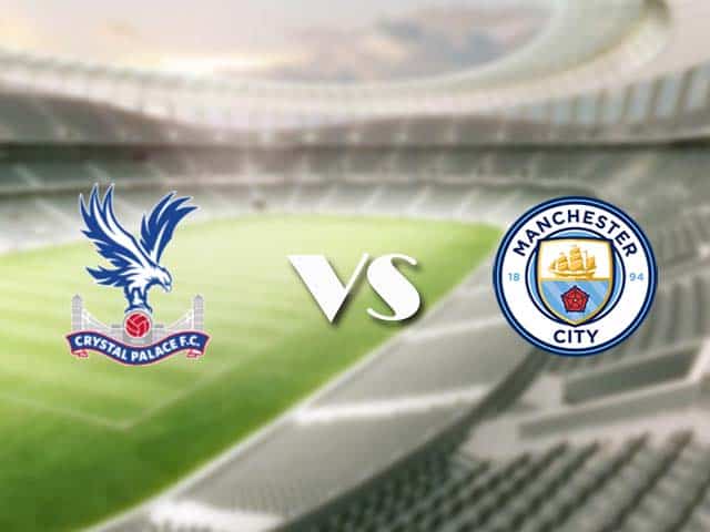 Soi kèo nhà cái trận Crystal Palace vs Manchester City, 1/5/2021 Soi kèo nhà cái trận Crystal Palace vs Manchester City, 1/5/2021
