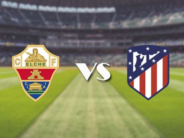 Soi kèo nhà cái trận Elche vs Atletico Madrid, 1/5/2021 Soi kèo nhà cái trận Elche vs Atletico Madrid, 1/5/2021