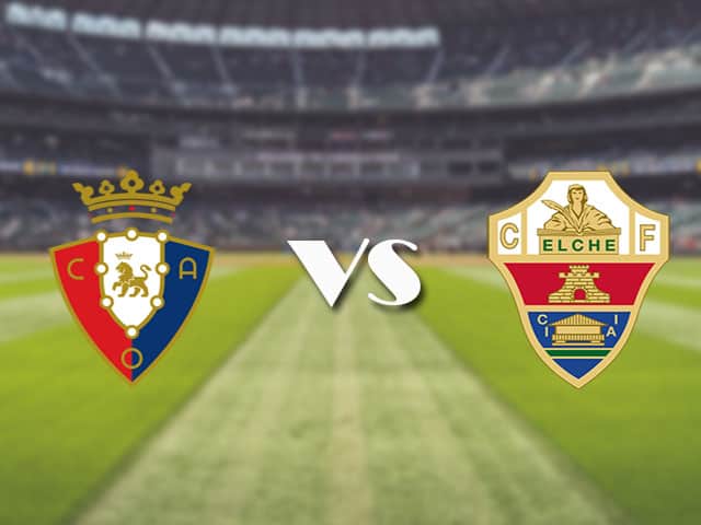 Soi kèo nhà cái trận Osasuna vs Elche, 18/4/2021 Soi kèo nhà cái trận Osasuna vs Elche, 18/4/2021
