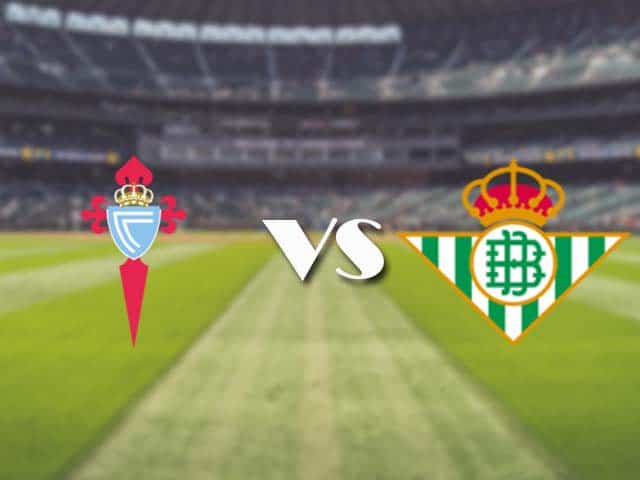 Soi kèo nhà cái trận Celta Vigo vs Betis, 22/05/2021 Soi kèo nhà cái trận Celta Vigo vs Betis, 22/05/2021