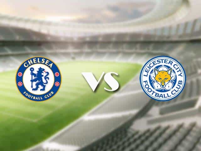 Soi kèo nhà cái trận Chelsea vs Leicester, 19/05/2021 Soi kèo nhà cái trận Chelsea vs Leicester, 19/05/2021