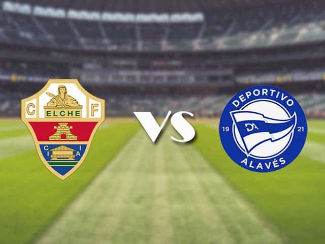 Soi kèo nhà cái trận Elche vs Alaves, 12/05/2021 Soi kèo nhà cái trận Elche vs Alaves, 12/05/2021