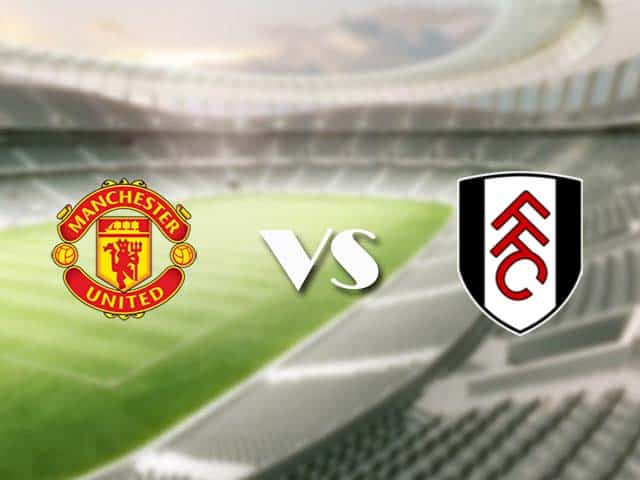 Soi kèo nhà cái trận Manchester Utd vs Fulham, 19/05/2021 Soi kèo nhà cái trận Manchester Utd vs Fulham, 19/05/2021