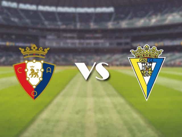 Soi kèo nhà cái trận Osasuna vs Cadiz CF, 12/05/2021 Soi kèo nhà cái trận Osasuna vs Cadiz CF, 12/05/2021