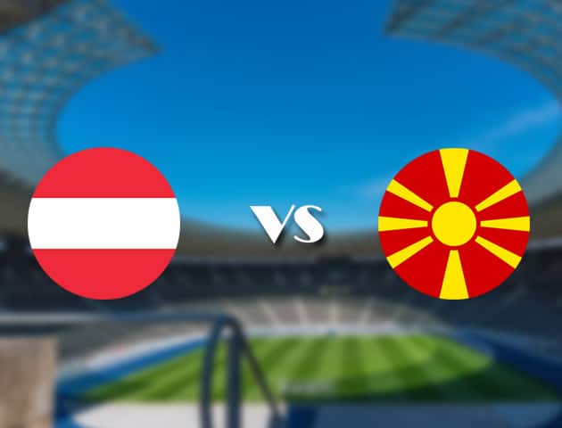 Soi kèo nhà cái trận Áo vs Bắc Macedonia, 13/06/2021 Soi kèo nhà cái trận Áo vs Bắc Macedonia, 13/06/2021