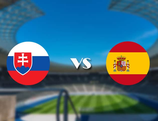 Soi kèo nhà cái trận Slovakia vs Tây Ban Nha, 23/06/2021 Soi kèo nhà cái trận Slovakia vs Tây Ban Nha, 23/06/2021