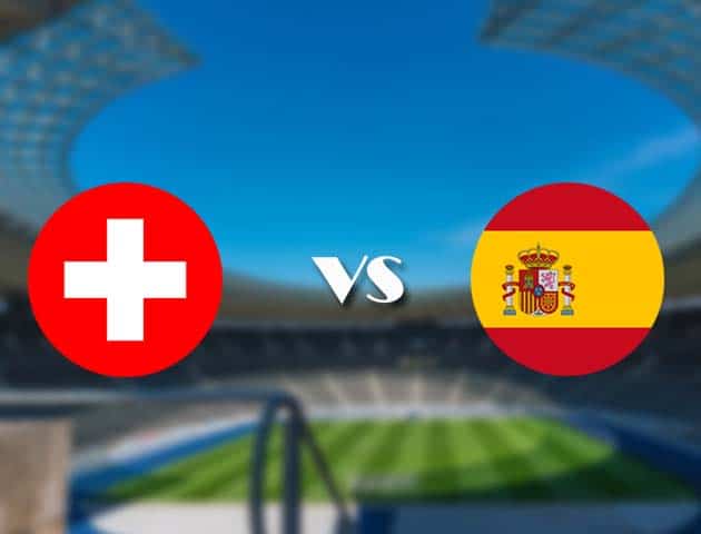 Soi kèo nhà cái trận Thụy Sĩ vs Tây Ban Nha, 02/07/2021 Soi kèo nhà cái trận Thụy Sĩ vs Tây Ban Nha, 02/07/2021