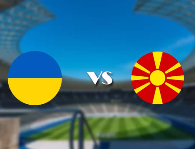 Soi kèo nhà cái trận Ukraine vs Bắc Macedonia, 17/06/2021 Soi kèo nhà cái trận Ukraine vs Bắc Macedonia, 17/06/2021