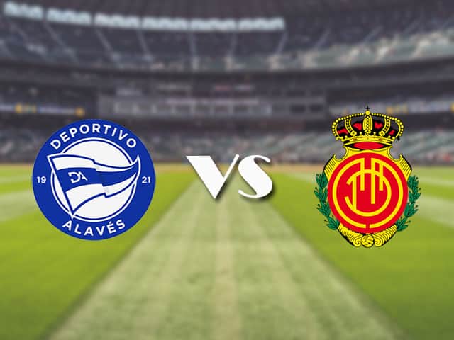 Soi kèo nhà cái trận Alaves vs Mallorca, 21/08/2021 Soi kèo nhà cái trận Alaves vs Mallorca, 21/08/2021