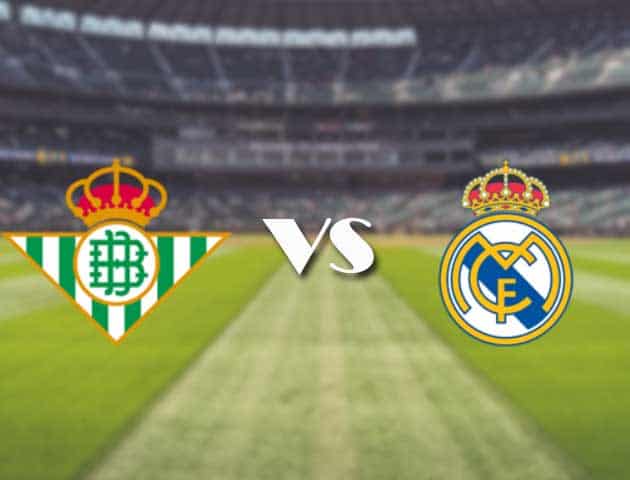 Soi kèo nhà cái trận Betis vs Real Madrid, 29/08/2021 Soi kèo nhà cái trận Betis vs Real Madrid, 29/08/2021