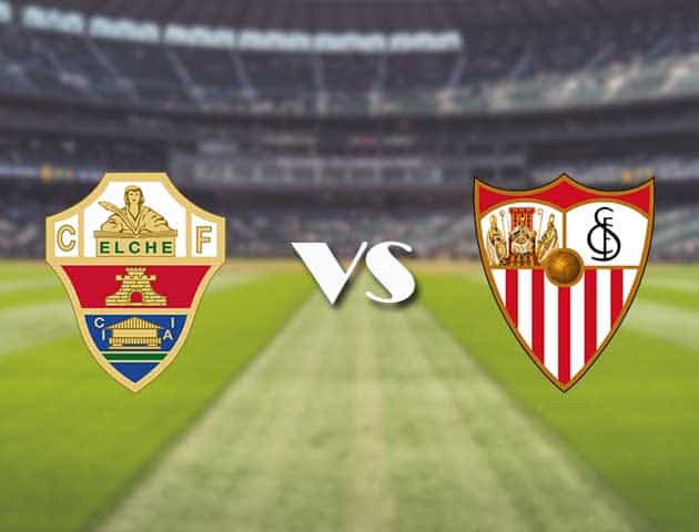 Soi kèo nhà cái trận Elche vs Sevilla, 29/08/2021 Soi kèo nhà cái trận Elche vs Sevilla, 29/08/2021