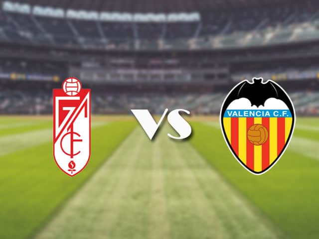 Soi kèo nhà cái trận Granada CF vs Valencia, 22/08/2021 Soi kèo nhà cái trận Granada CF vs Valencia, 22/08/2021