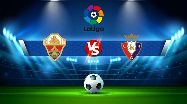 Soi kèo bóng đá SBO Elche vs Osasuna ngày 22/01/2023 - Vòng 18 La Liga Soi keo bong da SBO Elche vs Osasuna ngay 22/01/2023 - Vong 18 La Liga