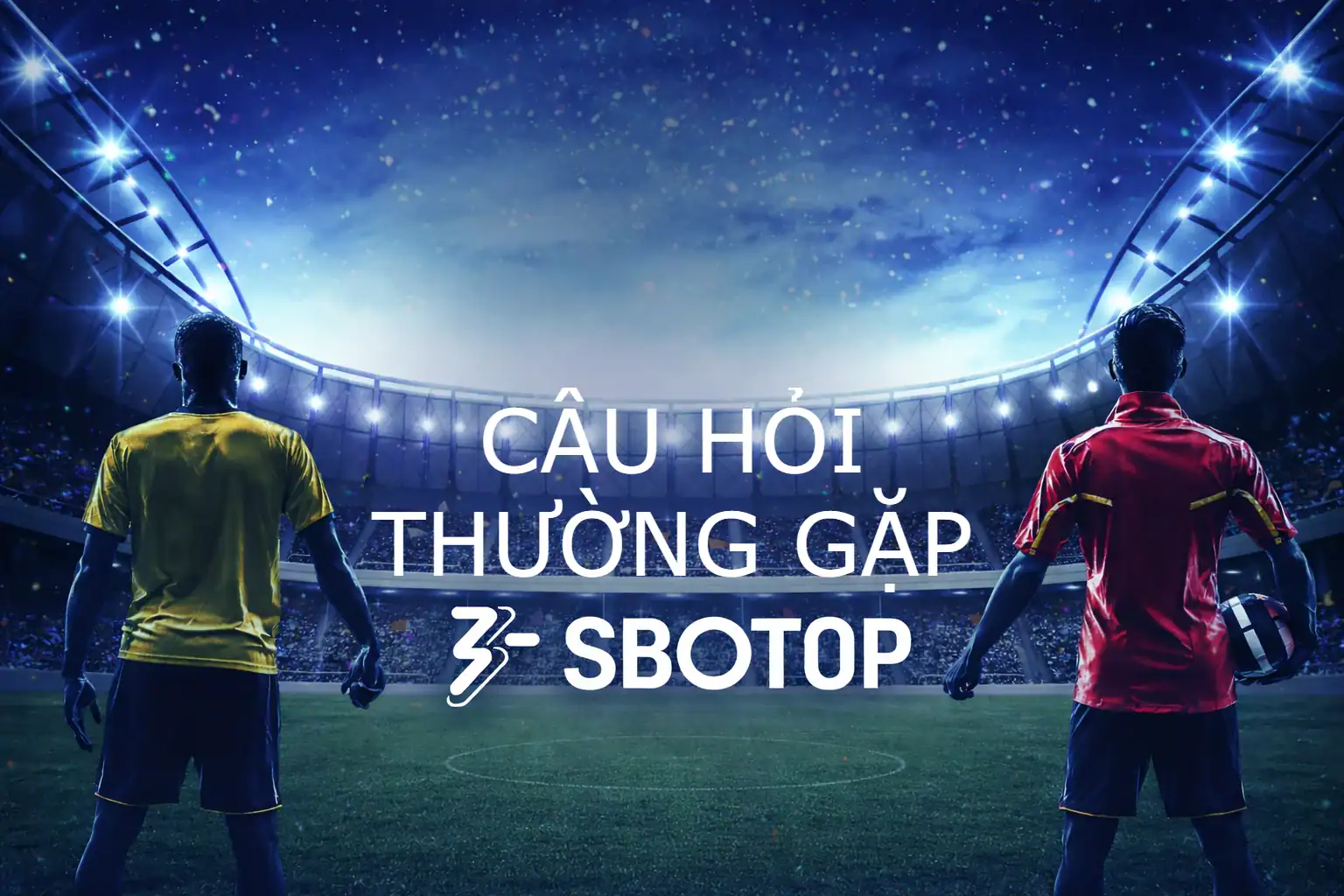 Câu hỏi thường gặp SBOTOP Câu hỏi thường gặp SBOTOP